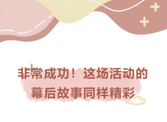 非常成功！这场活动的幕后故事同样精彩